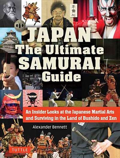 Japan the Ultimate Samurai Guide: An Insider Looks at the Japanese Martial Arts and Surviving in the Land of Bushido and Zen