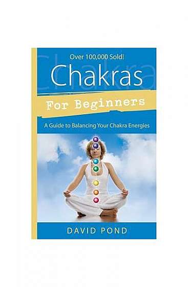 Chakras for Beginners Chakras for Beginners: A Guide to Balancing Your Chakra Energies a Guide to Balancing Your Chakra Energies
