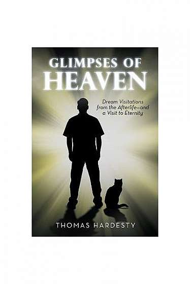 Glimpses of Heaven: Dream Visitations from the Afterlife-And a Visit to Eternity