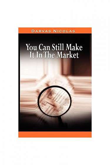 You Can Still Make It in the Market by Nicolas Darvas (the Author of How I Made $2,000,000 in the Stock Market)