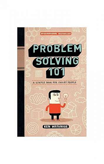 Problem Solving 101: A Simple Book for Smart People