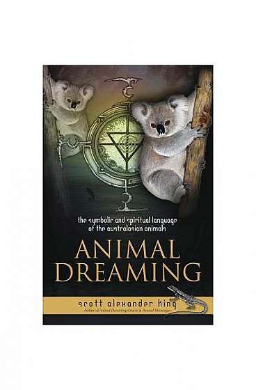 Animal Dreaming: The Spiritual and Symbolic Language of the Australasian Animals