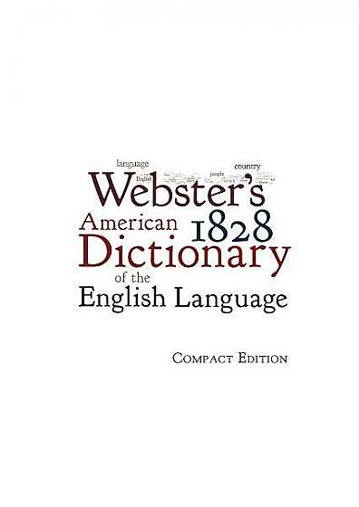 Webster's 1828 American Dictionary of the English Language: Compact Edition