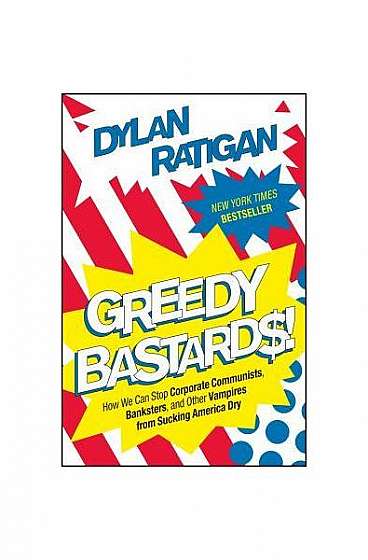 Coperta cărții Greedy Bastards: How We Can Stop Corporate Communists, Banksters, and Other Vampires from Sucking America Dry