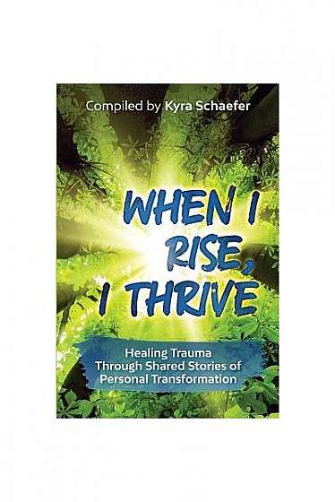 Coperta cărții When I Rise, I Thrive: Healing Trauma Through Shared Stories of Personal Transformation
