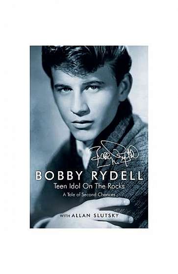 Bobby Rydell: Teen Idol on the Rocks: A Tale of Second Chances