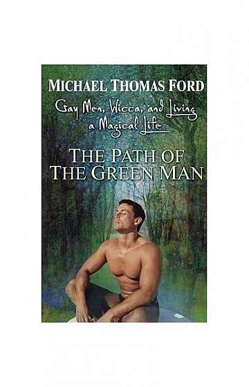 The Path of the Green Man: Gay Men, Wicca, and Living a Magical Life