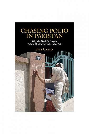 Chasing Polio in Pakistan: Why the World's Largest Public Health Initiative May Fail