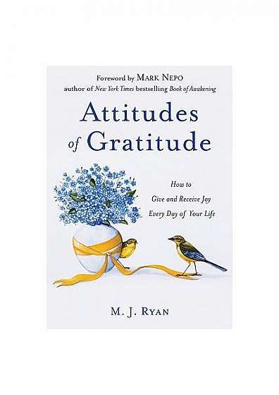 Attitudes of Gratitude: How to Give and Receive Joy Every Day of Your Life