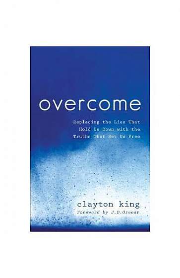 Overcome: Replacing the Lies That Hold Us Down with the Truths That Set Us Free