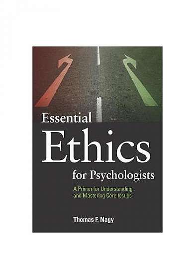 Essential Ethics for Psychologists: A Primer for Understanding and Mastering Core Issues