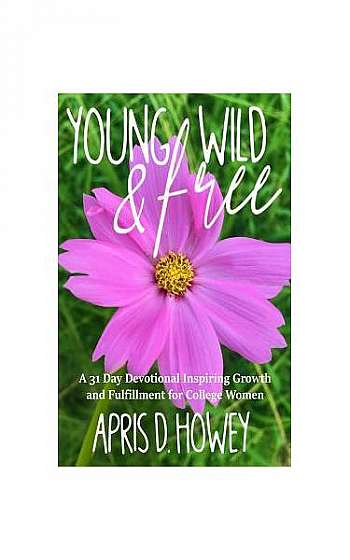 Young, Wild & Free: A 31 Day Devotional Inspiring Growth and Fulfillment for College Women