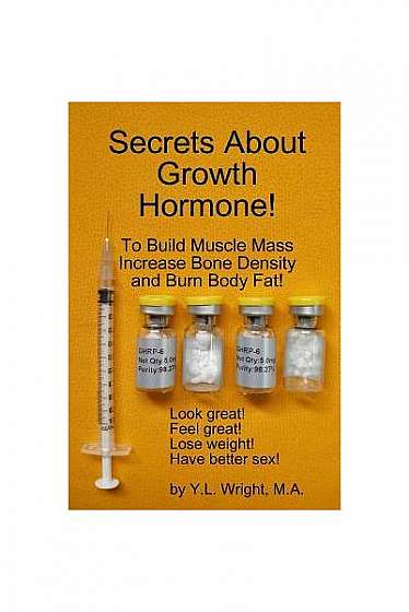 Secrets about Growth Hormone to Build Muscle Mass, Increase Bone Density, and Burn Body Fat!