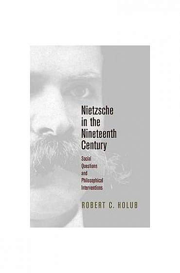 Coperta cărții Nietzsche in the Nineteenth Century: Social Questions and Philosophical Interventions