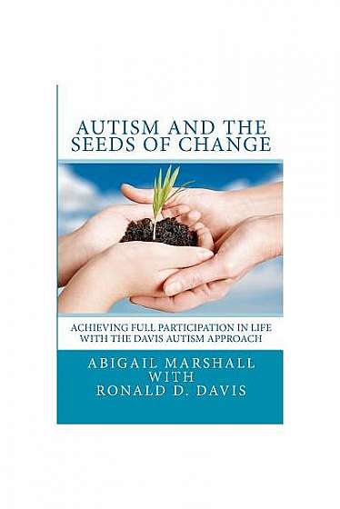 Autism and the Seeds of Change: Achieving Full Participation in Life Through the Davis Autism Approach
