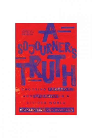 Coperta cărții A Sojourner's Truth: Choosing Freedom and Courage in a Divided World