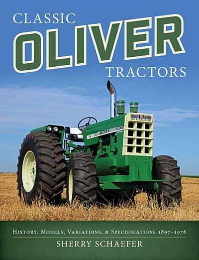 Classic Oliver Tractors: History, Models, Variations, & Specifications 1897-1976