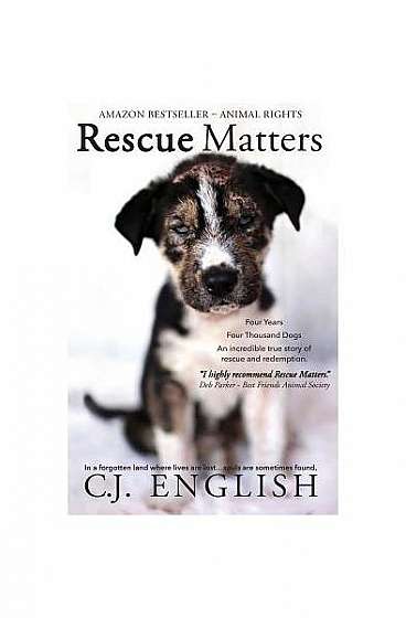 Coperta cărții Rescue Matters: Four Years. Four Thousand Dogs. an Incredible True Story of Rescue and Redemption.