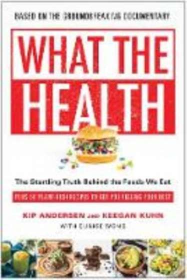 Coperta cărții What the Health: The Startling Truth Behind the Foods We Eat, Plus 50 Plant-Rich Recipes to Get You Feeling Your Best