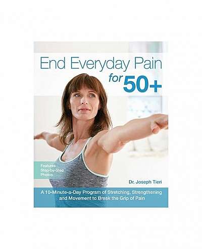 End Everyday Pain for 50+: A 10-Minute-A-Day Program of Stretching, Strengthening and Movement to Break the Grip of Pain