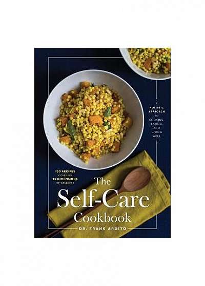 The Self-Care Cookbook: A Holistic Approach to Cooking, Eating, and Living Well