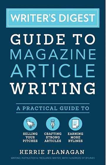 Coperta cărții Writer's Digest Guide to Magazine Article Writing: A Practical Guide to Selling Your Pitches, Crafting Strong Articles, & Earning More Bylines