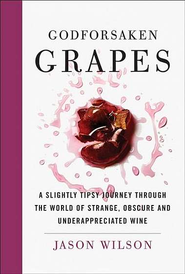 Coperta cărții Godforsaken Grapes: A Slightly Tipsy Journey Through the World of Strange, Obscure, and Underappreciated Wine