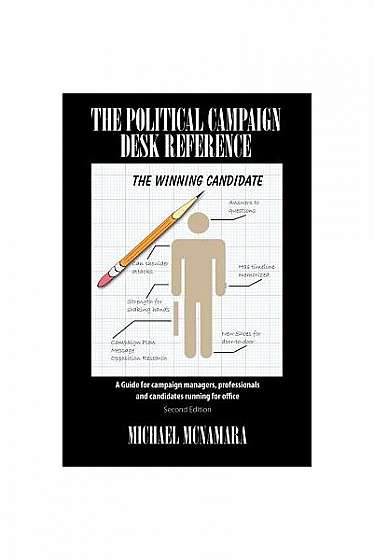 The Political Campaign Desk Reference: A Guide for Campaign Managers, Professionals and Candidates Running for Office