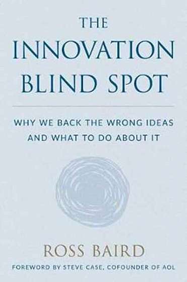 The Innovation Blind SpotWhy We Back the Wrong Ideas-and What to Do About It