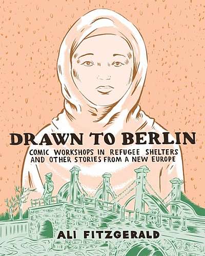 Coperta cărții Drawn to Berlin: Comic Workshops in Refugee Shelters and Other Stories from a New Europe