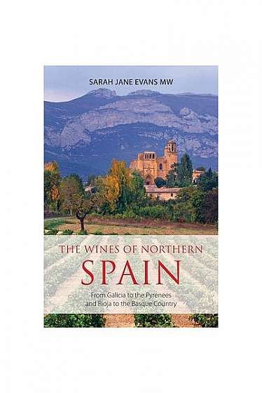 The Wines of Northern Spain: From Galicia to the Pyrenees and Rioja to the Basque Country
