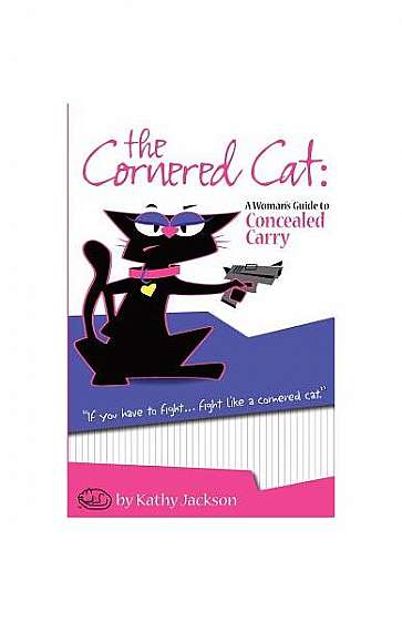 The Cornered Cat: A Woman's Guide to Concealed Carry