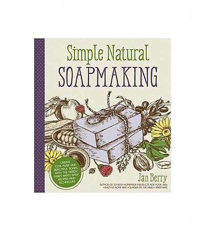 Simple & Natural Soapmaking: Create 100% Pure and Beautiful Soaps with the Nerdy Farm Wife's Easy Recipes and Techniques