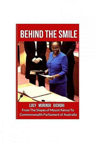 Behind the Smile: From the Slopes of Mount Kenya to Commonwealth Parliament of Australia