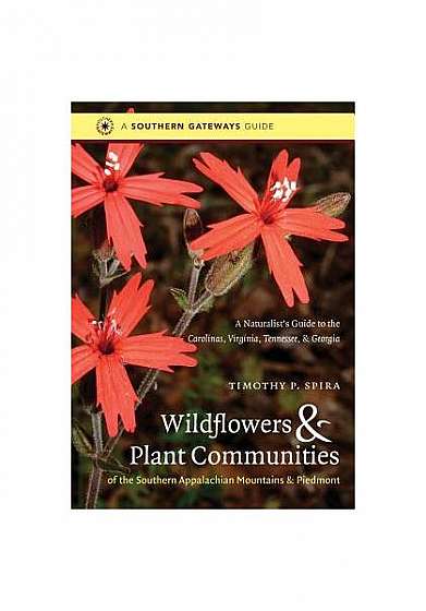 Wildflowers and Plant Communities of the Southern Appalachian Mountains and Piedmont: A Naturalist's Guide to the Carolinas, Virginia, Tennessee, and