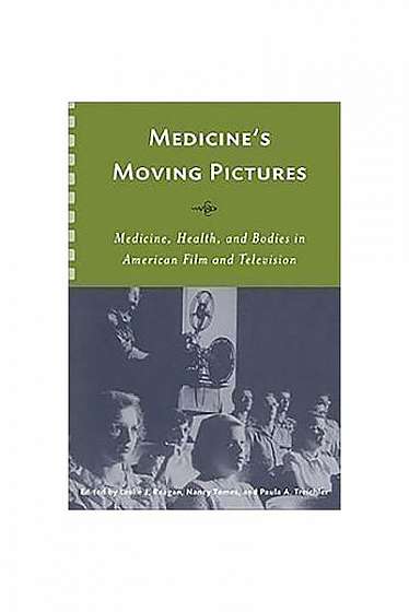 Medicine's Moving Pictures: Medicine, Health, and Bodies in American Film and Television