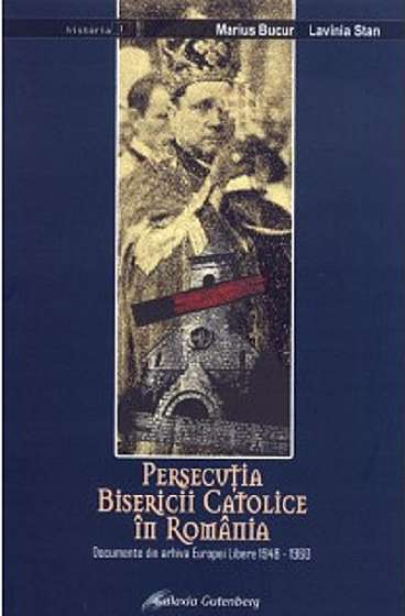 Persecutia bisericii catolice in Romania Documente din arhiva Europei Libere 1948-1960