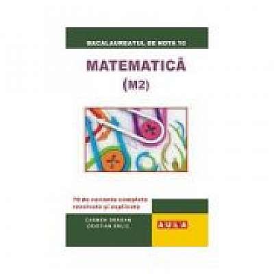 Matematica (M 2), 70 variante rezolvate si explicate. Bacalaureat, proba scrisa - Carmen Dragan, Cristian Elric