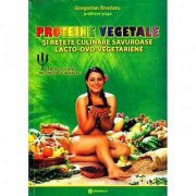 Proteine vegetale si retete culinare savuroase lacto-ovo-vegetariene. Pentru yoghinii incepatori si avansati