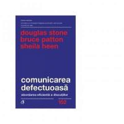 Comunicarea defectuoasa. Abordarea eficienta a discutiilor - Douglas Stone, Bruce Patton, Sheila Heen
