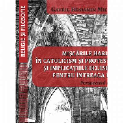 Miscarile harismatice in catolicism si protestantism si implicatiile eclesiologice pentru intreaga biserica