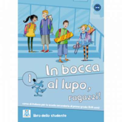 In bocca al lupo, ragazzi! 1. Libro studente (libro + CD audio)/Noroc baieti! 1. Cartea studentilor (carte + CD audio). Curs de limba italiana pentru