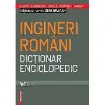 Ingineri romani. Dictionar enciclopedic. Vol. I