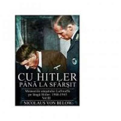 Cu Hitler pana la sfarsit. Memoriile atasatului Luftwaffe pe langa Hitler 1940-1945. Volumul III