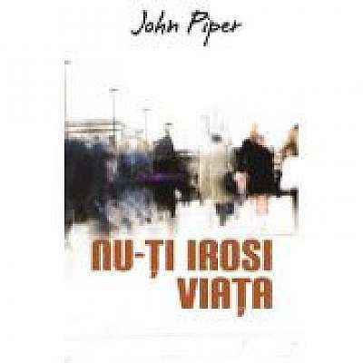 Coperta cărții Nu-ti irosi viata (Set 10 brosuri) de John Piper
