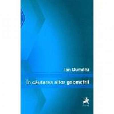 Coperta cărții In cautarea altor geometrii - Ion Dumitru de Ion. Dumitru
