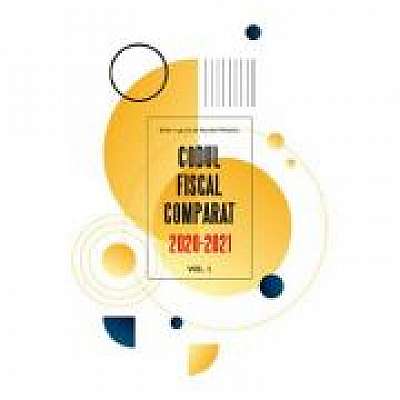 Codul fiscal comparat 2020-2021. Vol. 1+Vol. 2+Vol. 3 Act. 01. 03. 2021