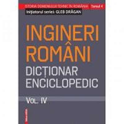 Ingineri romani. Dictionar enciclopedic. Vol. IV