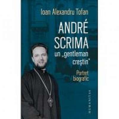 Andre Scrima, un „gentleman crestin“. Portret biografic