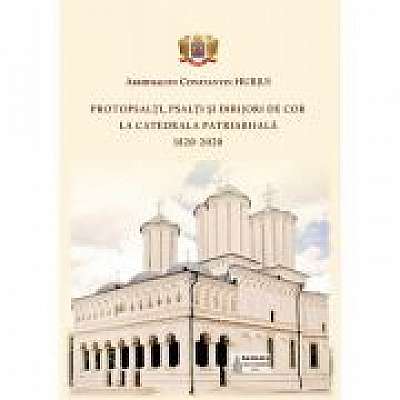 Protopsalti, psalti si dirijori de cor la Catedrala Patriarhala (1820-2020) - Arhid. Constantin Hurjui